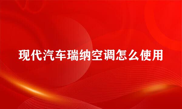 现代汽车瑞纳空调怎么使用
