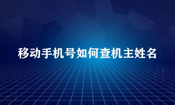 移动手机号如何查机主姓名