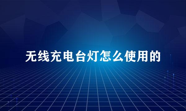 无线充电台灯怎么使用的