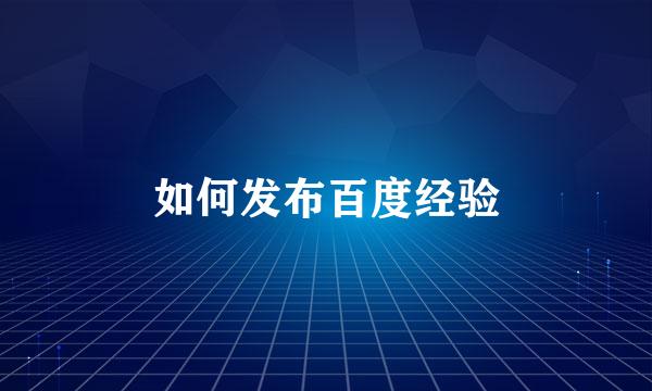 如何发布百度经验