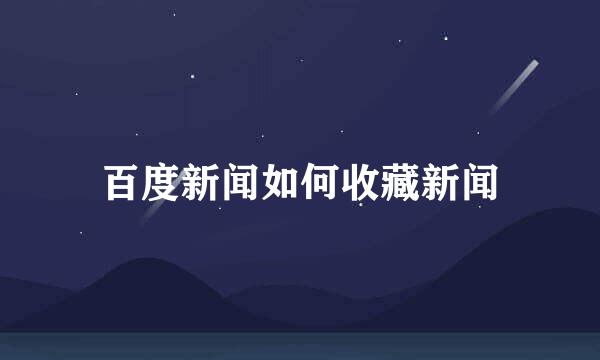 百度新闻如何收藏新闻