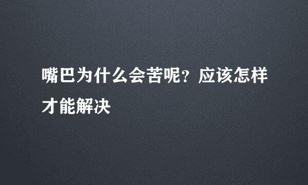 嘴巴为什么会苦呢？应该怎样才能解决