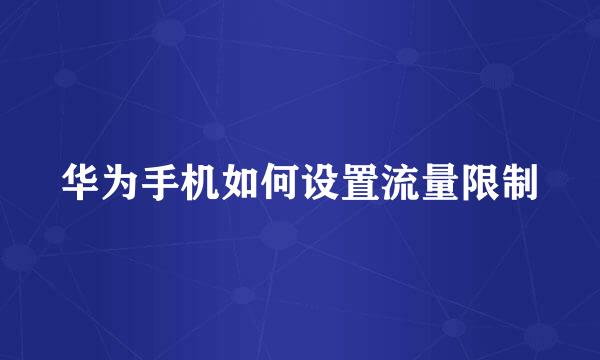 华为手机如何设置流量限制