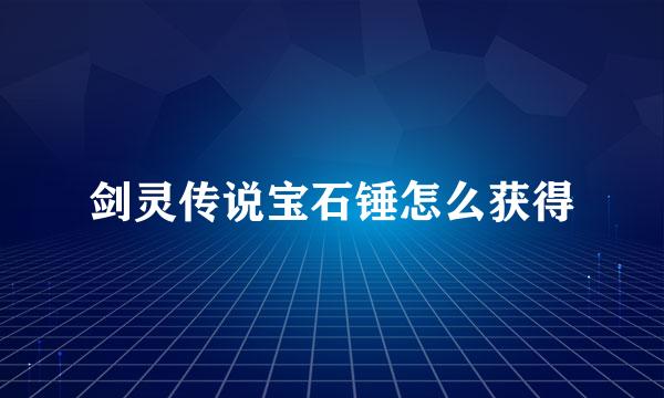 剑灵传说宝石锤怎么获得