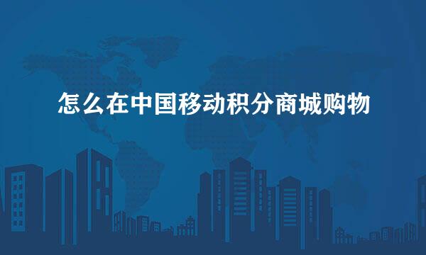 怎么在中国移动积分商城购物