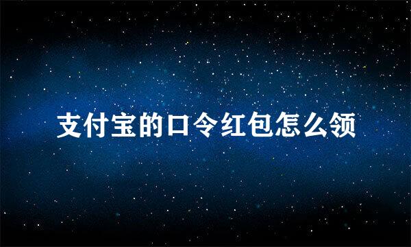 支付宝的口令红包怎么领