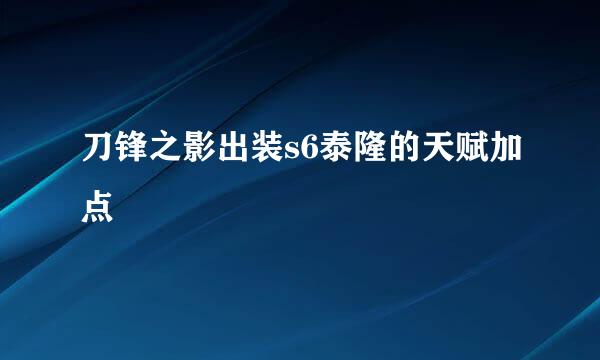 刀锋之影出装s6泰隆的天赋加点