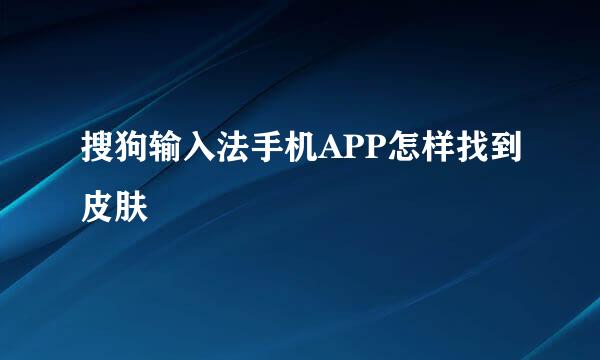 搜狗输入法手机APP怎样找到皮肤