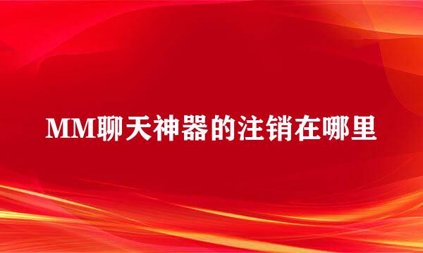 MM聊天神器的注销在哪里