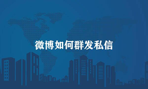 微博如何群发私信