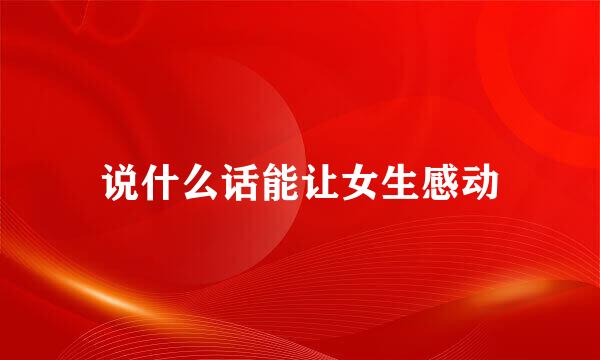 说什么话能让女生感动