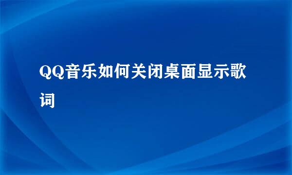 QQ音乐如何关闭桌面显示歌词