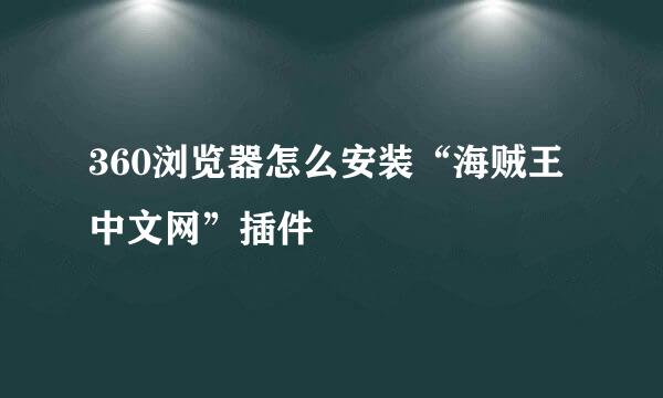 360浏览器怎么安装“海贼王中文网”插件
