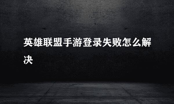 英雄联盟手游登录失败怎么解决