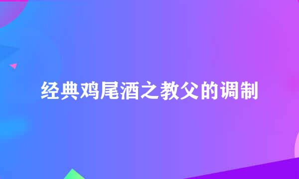 经典鸡尾酒之教父的调制