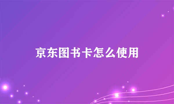 京东图书卡怎么使用