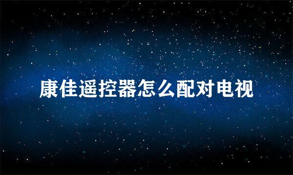 康佳遥控器怎么配对电视