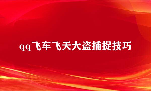 qq飞车飞天大盗捕捉技巧