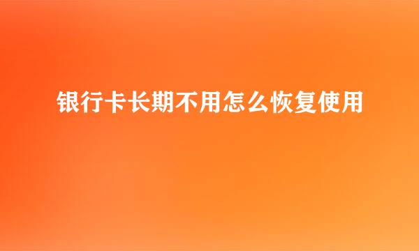 银行卡长期不用怎么恢复使用