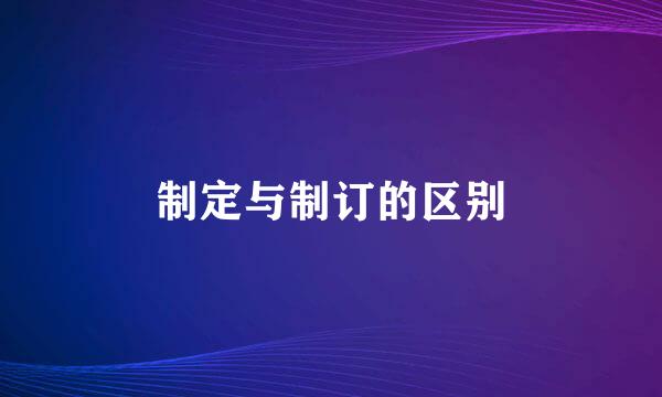 制定与制订的区别