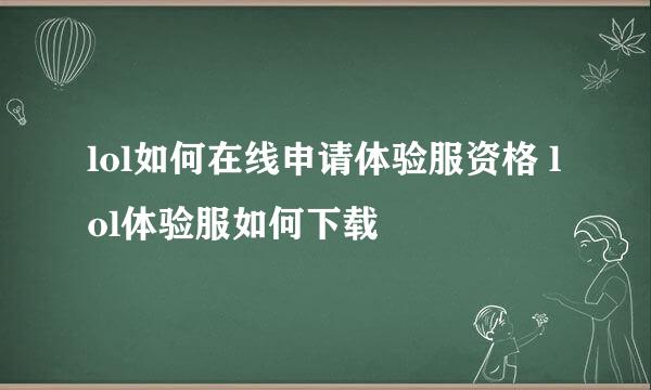 lol如何在线申请体验服资格 lol体验服如何下载
