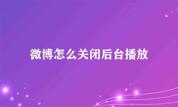 微博怎么关闭后台播放