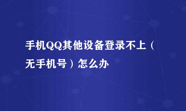 手机QQ其他设备登录不上(无手机号)怎么办