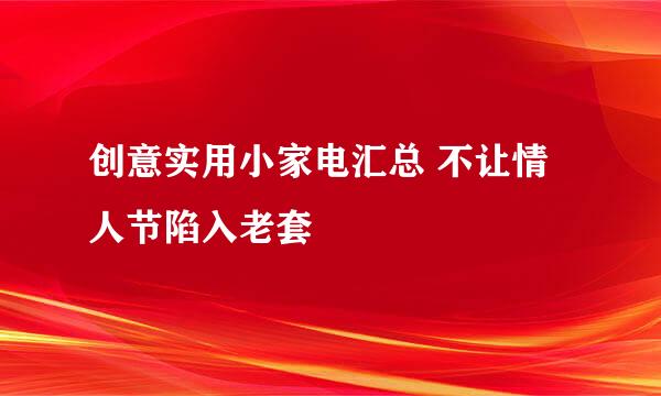 创意实用小家电汇总 不让情人节陷入老套