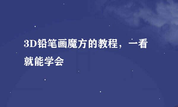 3D铅笔画魔方的教程，一看就能学会