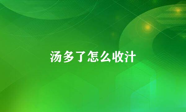 汤多了怎么收汁