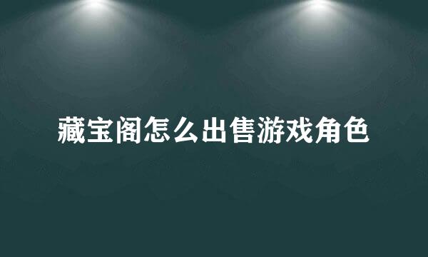 藏宝阁怎么出售游戏角色