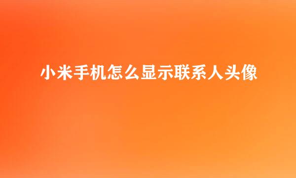 小米手机怎么显示联系人头像