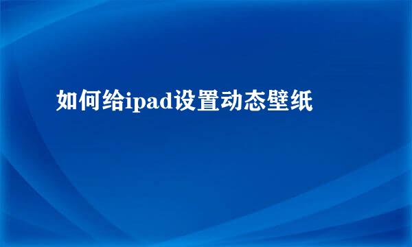 如何给ipad设置动态壁纸