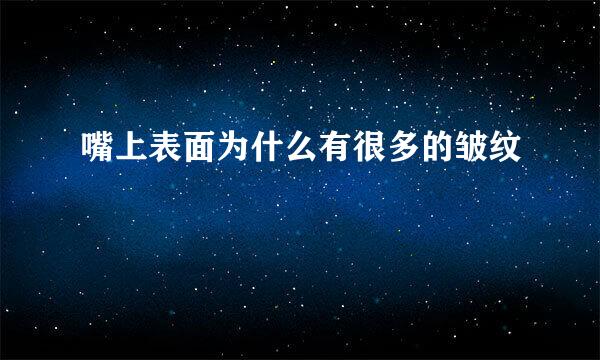 嘴上表面为什么有很多的皱纹