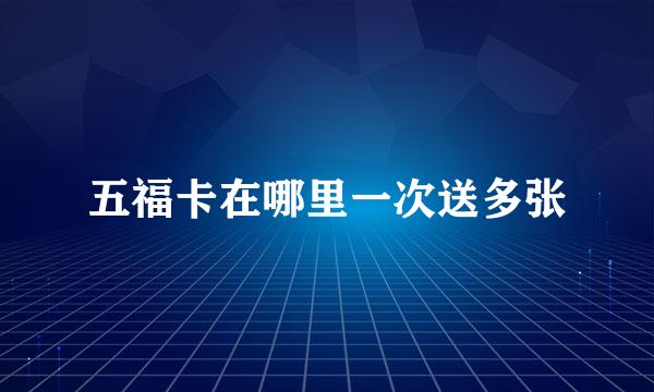 五福卡在哪里一次送多张