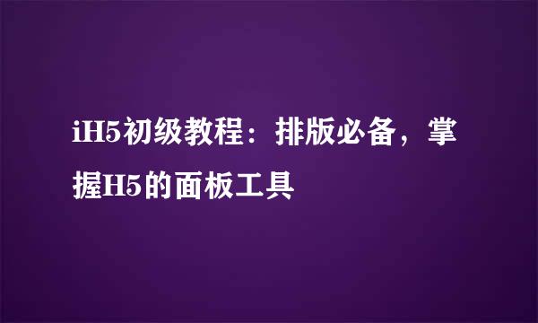 iH5初级教程:排版必备,掌握H5的面板工具