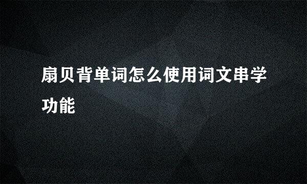 扇贝背单词怎么使用词文串学功能