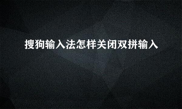 搜狗输入法怎样关闭双拼输入