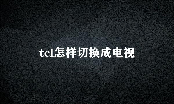 tcl怎样切换成电视