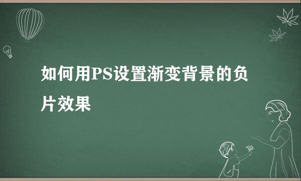 如何用PS设置渐变背景的负片效果