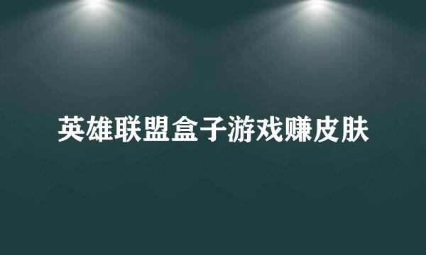 英雄联盟盒子游戏赚皮肤