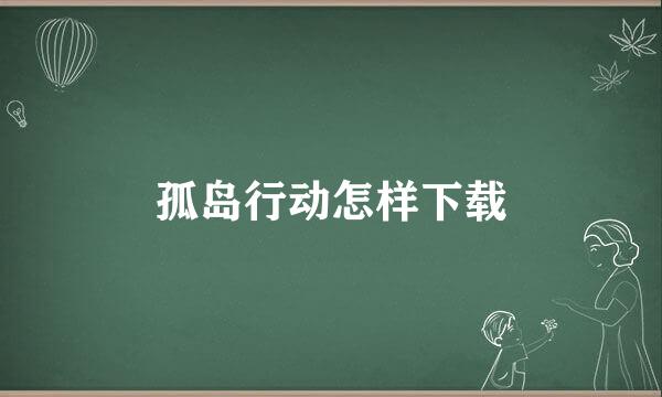 孤岛行动怎样下载