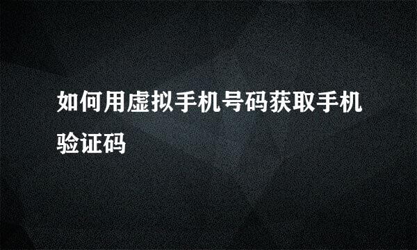 如何用虚拟手机号码获取手机验证码