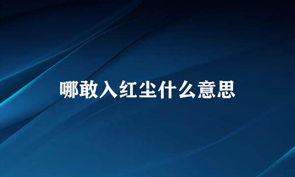 哪敢入红尘什么意思