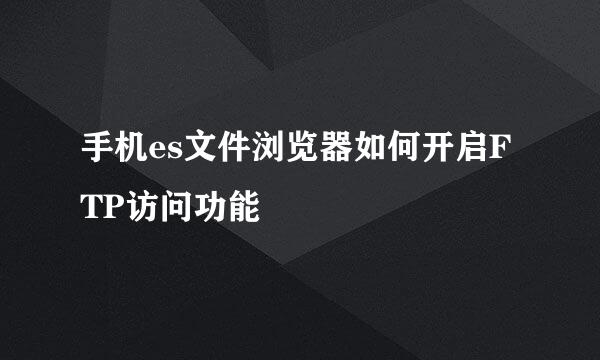 手机es文件浏览器如何开启FTP访问功能