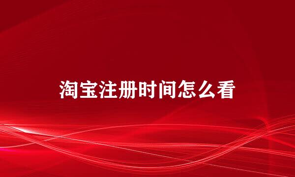 淘宝注册时间怎么看
