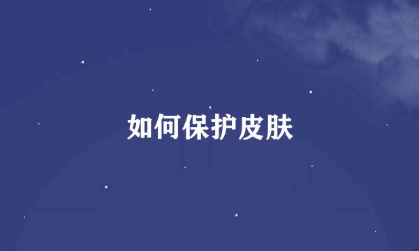 如何保护皮肤