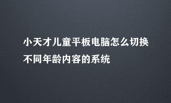小天才儿童平板电脑怎么切换不同年龄内容的系统