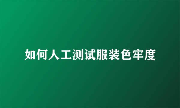 如何人工测试服装色牢度
