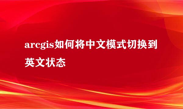 arcgis如何将中文模式切换到英文状态